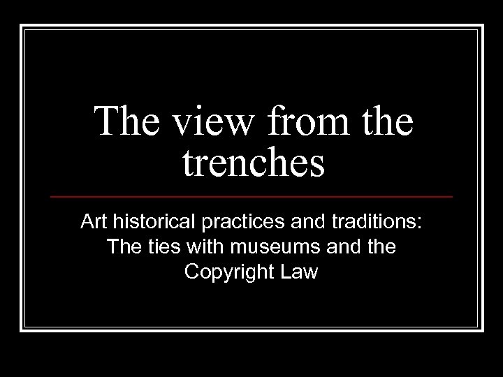 The view from the trenches Art historical practices and traditions: The ties with museums