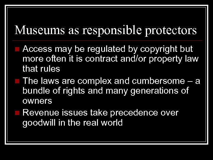 Museums as responsible protectors Access may be regulated by copyright but more often it