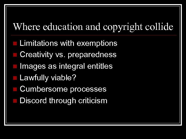 Where education and copyright collide Limitations with exemptions n Creativity vs. preparedness n Images