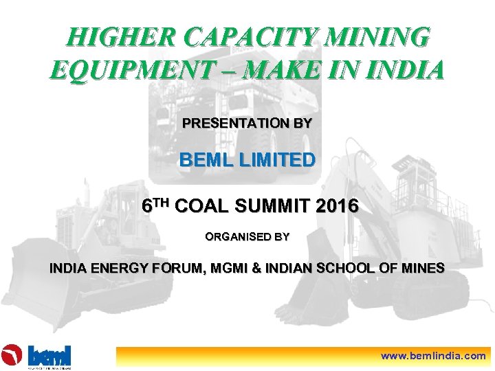 HIGHER CAPACITY MINING EQUIPMENT – MAKE IN INDIA PRESENTATION BY BEML LIMITED 6 TH