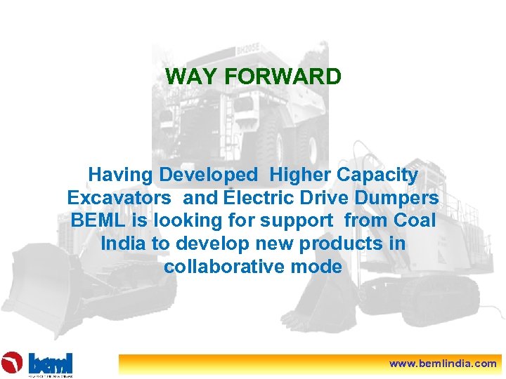WAY FORWARD Having Developed Higher Capacity Excavators and Electric Drive Dumpers BEML is looking