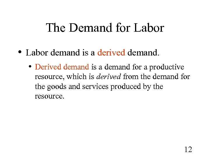 The Demand for Labor • Labor demand is a derived demand. • Derived demand