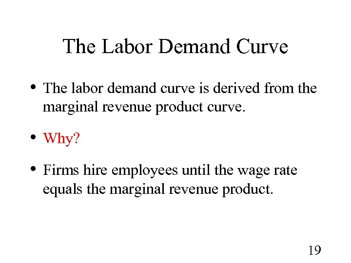 The Labor Demand Curve • The labor demand curve is derived from the marginal