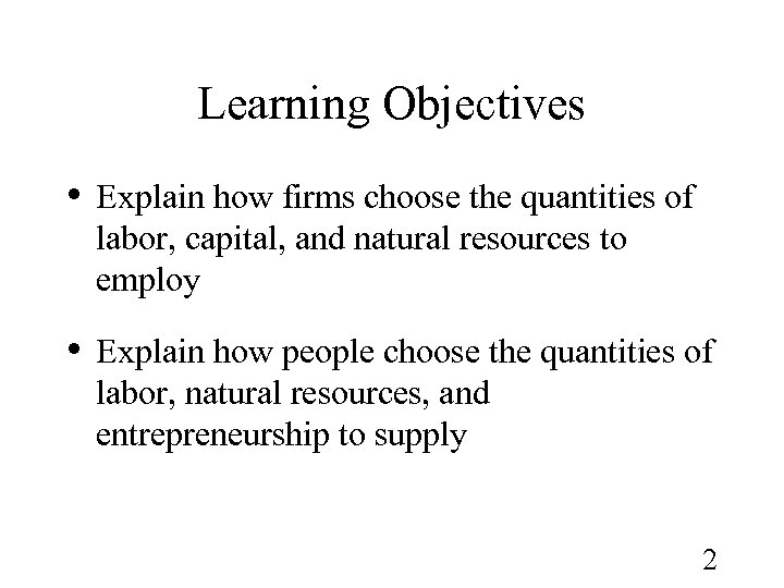 Learning Objectives • Explain how firms choose the quantities of labor, capital, and natural