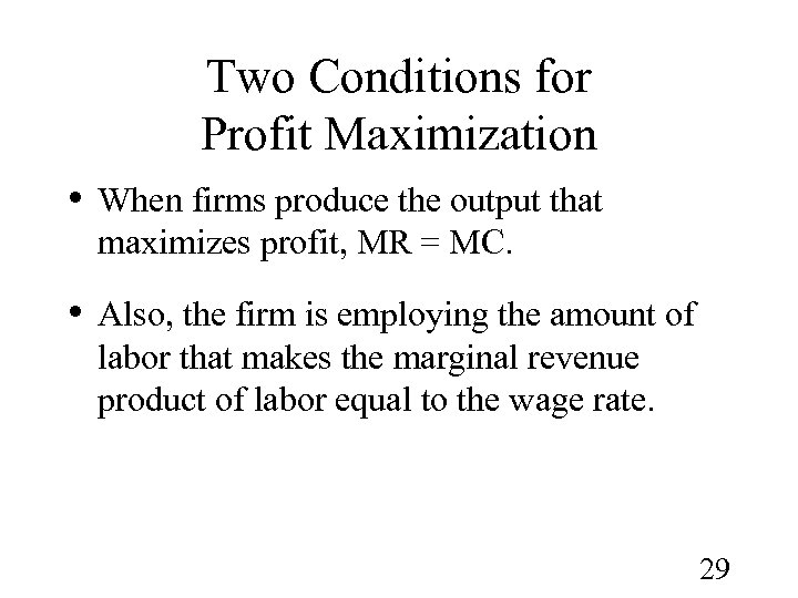 Two Conditions for Profit Maximization • When firms produce the output that maximizes profit,