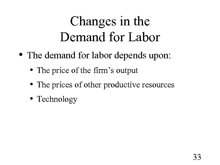 Changes in the Demand for Labor • The demand for labor depends upon: •