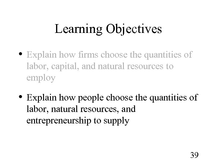 Learning Objectives • Explain how firms choose the quantities of labor, capital, and natural