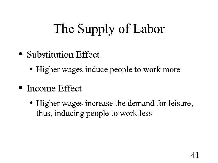The Supply of Labor • Substitution Effect • Higher wages induce people to work