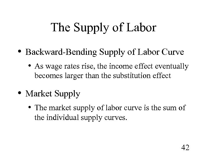The Supply of Labor • Backward-Bending Supply of Labor Curve • As wage rates