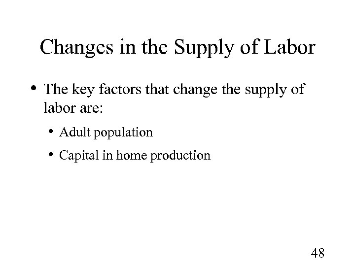 Changes in the Supply of Labor • The key factors that change the supply