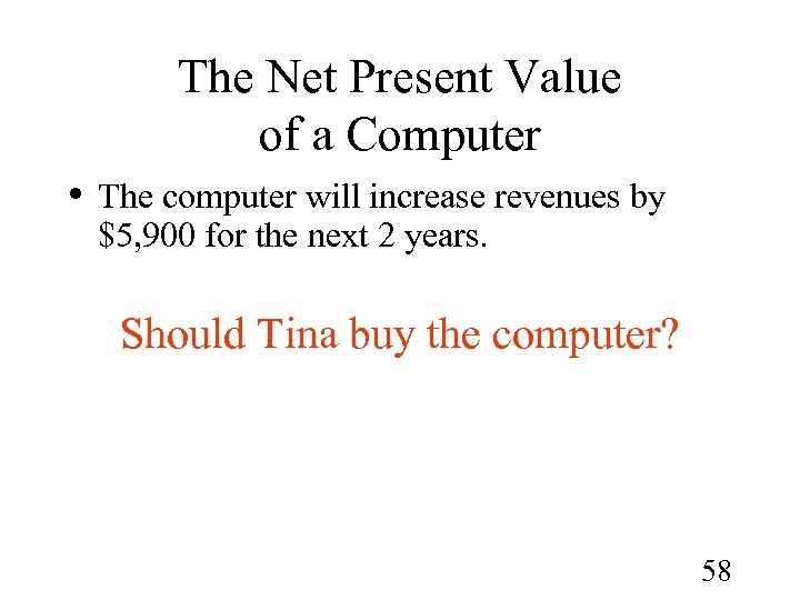 The Net Present Value of a Computer • The computer will increase revenues by