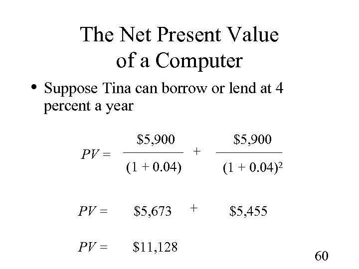 The Net Present Value of a Computer • Suppose Tina can borrow or lend