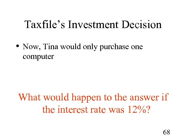 Taxfile’s Investment Decision • Now, Tina would only purchase one computer What would happen