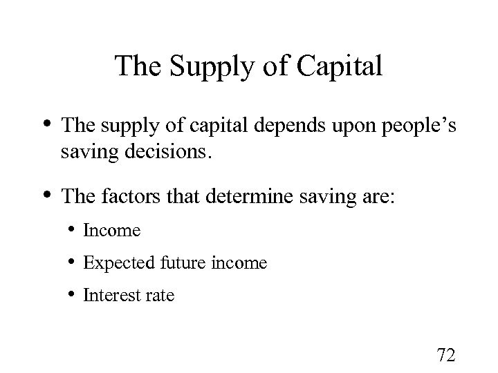 The Supply of Capital • The supply of capital depends upon people’s saving decisions.