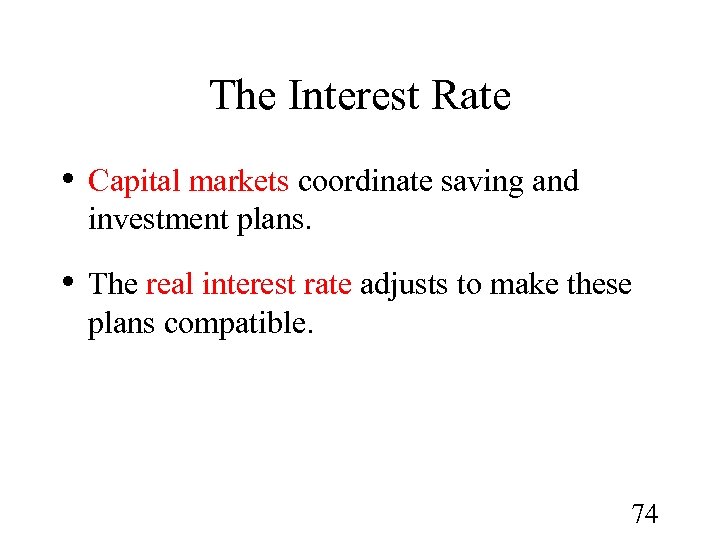 The Interest Rate • Capital markets coordinate saving and investment plans. • The real