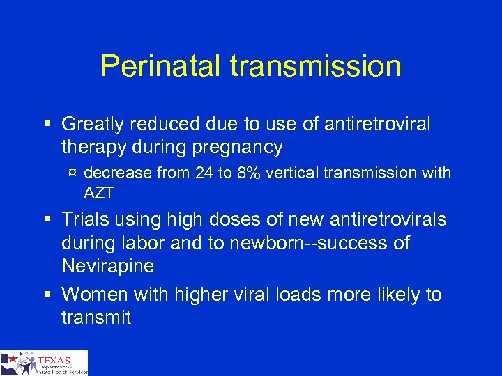 Perinatal transmission § Greatly reduced due to use of antiretroviral therapy during pregnancy ¤