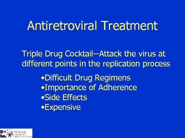 Antiretroviral Treatment Triple Drug Cocktail--Attack the virus at different points in the replication process