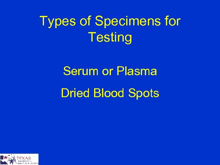 Types of Specimens for Testing Serum or Plasma Dried Blood Spots 