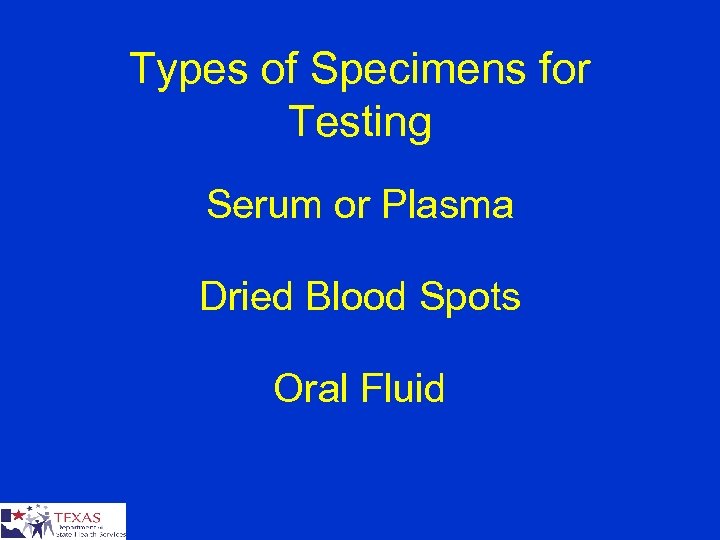 Types of Specimens for Testing Serum or Plasma Dried Blood Spots Oral Fluid 