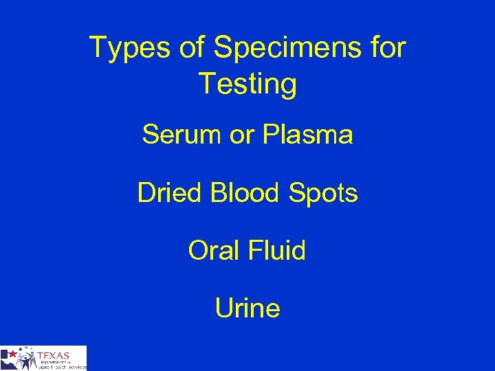 Types of Specimens for Testing Serum or Plasma Dried Blood Spots Oral Fluid Urine