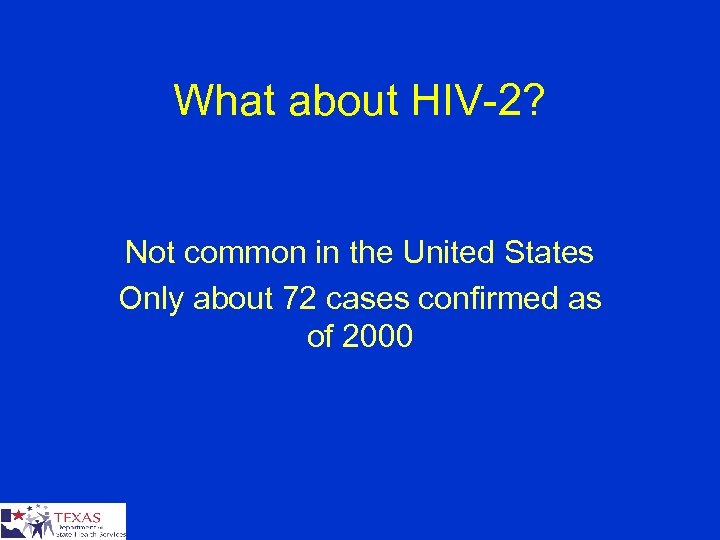 What about HIV-2? Not common in the United States Only about 72 cases confirmed