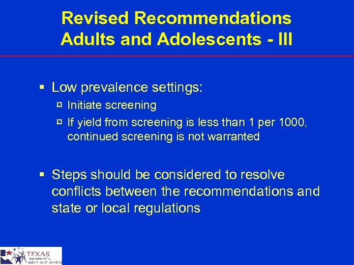 Revised Recommendations Adults and Adolescents - III § Low prevalence settings: ¤ Initiate screening