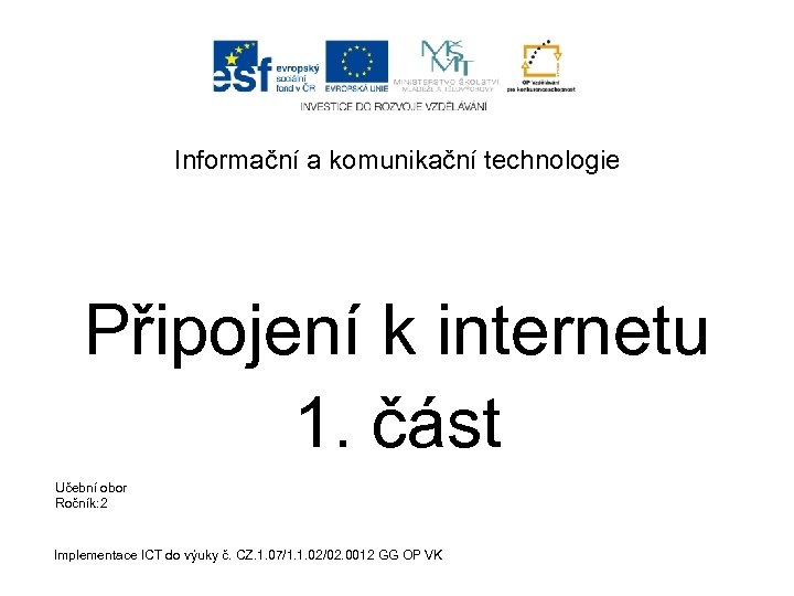Informační a komunikační technologie Připojení k internetu 1. část Učební obor Ročník: 2 Implementace