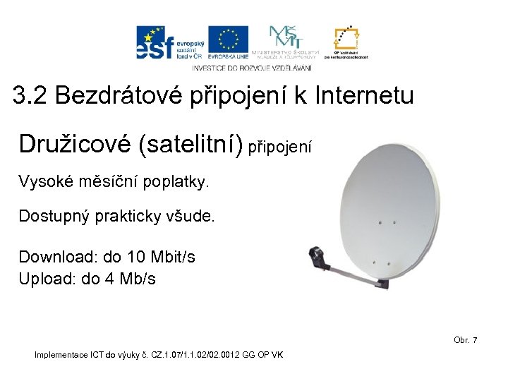 3. 2 Bezdrátové připojení k Internetu Družicové (satelitní) připojení Vysoké měsíční poplatky. Dostupný prakticky