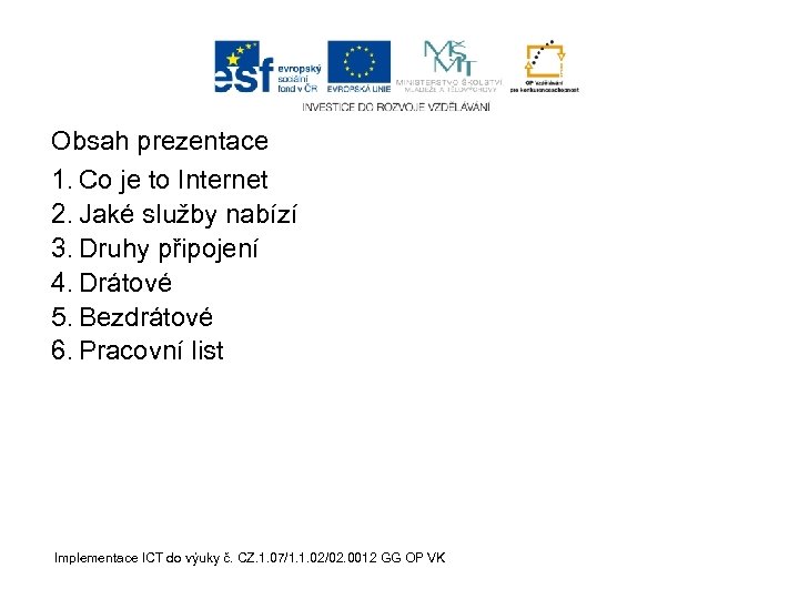 Obsah prezentace 1. Co je to Internet 2. Jaké služby nabízí 3. Druhy připojení