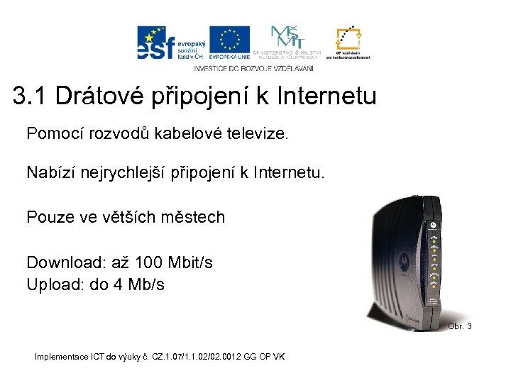 3. 1 Drátové připojení k Internetu Pomocí rozvodů kabelové televize. Nabízí nejrychlejší připojení k