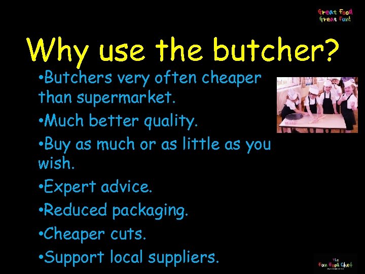 Why use the butcher? • Butchers very often cheaper than supermarket. • Much better