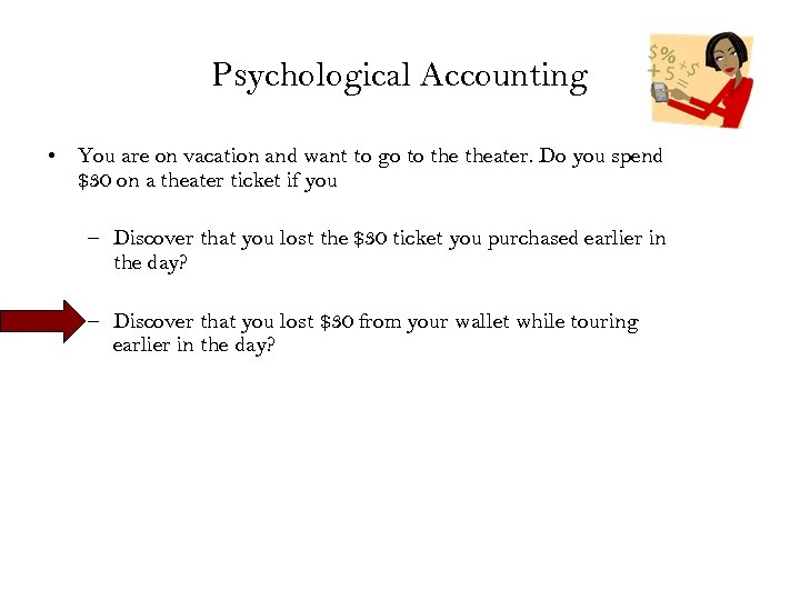 Psychological Accounting • You are on vacation and want to go to theater. Do