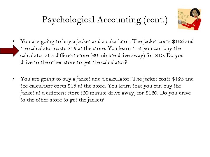 Psychological Accounting (cont. ) • You are going to buy a jacket and a