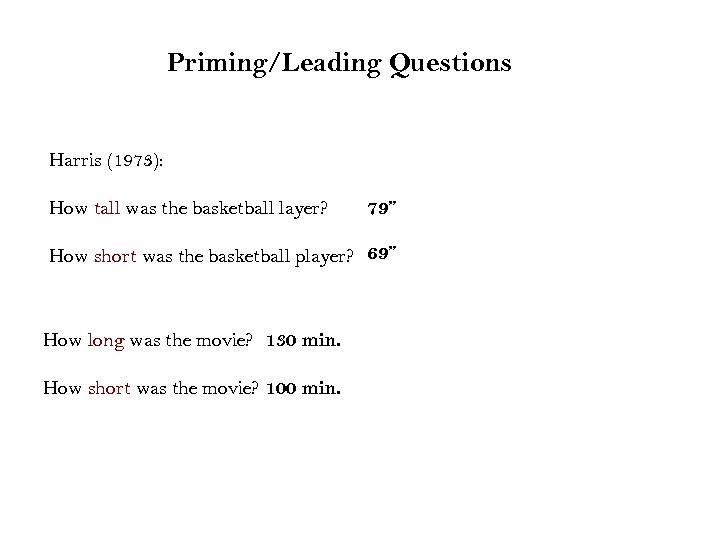 Priming/Leading Questions Harris (1973): How tall was the basketball layer? 79” How short was