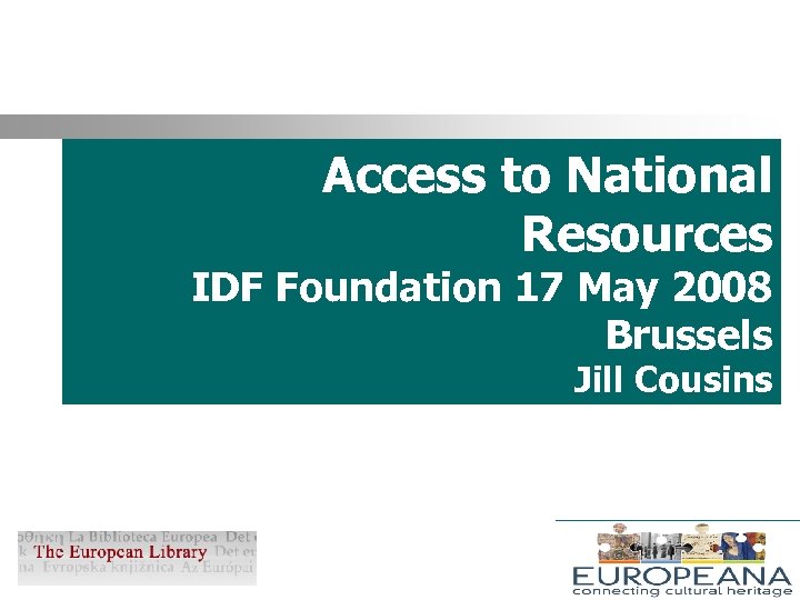 Access to National Resources IDF Foundation 17 May 2008 Brussels Jill Cousins 