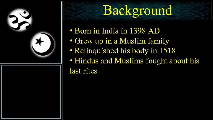 Background • Born in India in 1398 AD • Grew up in a Muslim