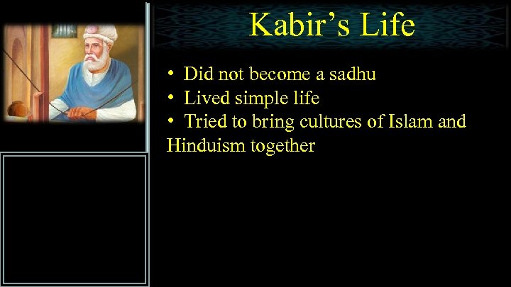 Kabir’s Life • Did not become a sadhu • Lived simple life • Tried