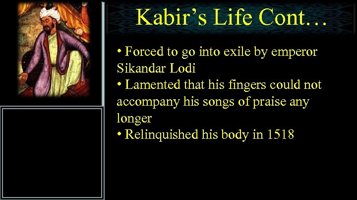 Kabir’s Life Cont… • Forced to go into exile by emperor Sikandar Lodi •