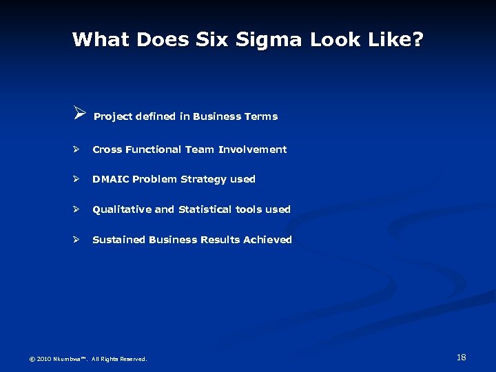 What Does Six Sigma Look Like? Ø Project defined in Business Terms Ø Cross