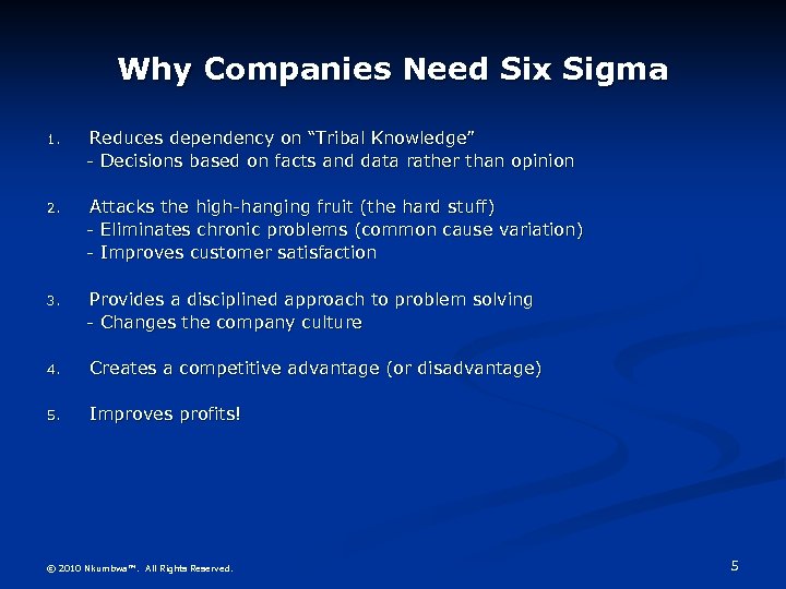 Why Companies Need Six Sigma 1. Reduces dependency on “Tribal Knowledge” - Decisions based