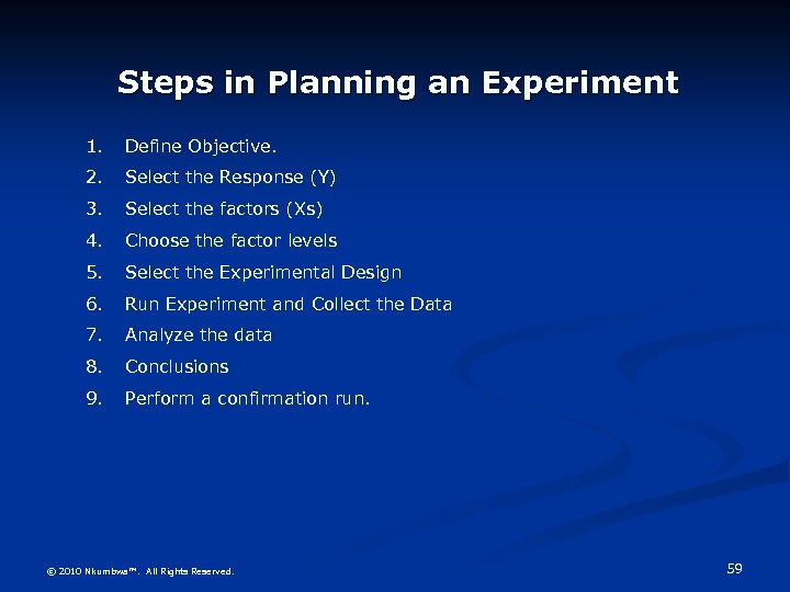 Steps in Planning an Experiment 1. Define Objective. 2. Select the Response (Y) 3.