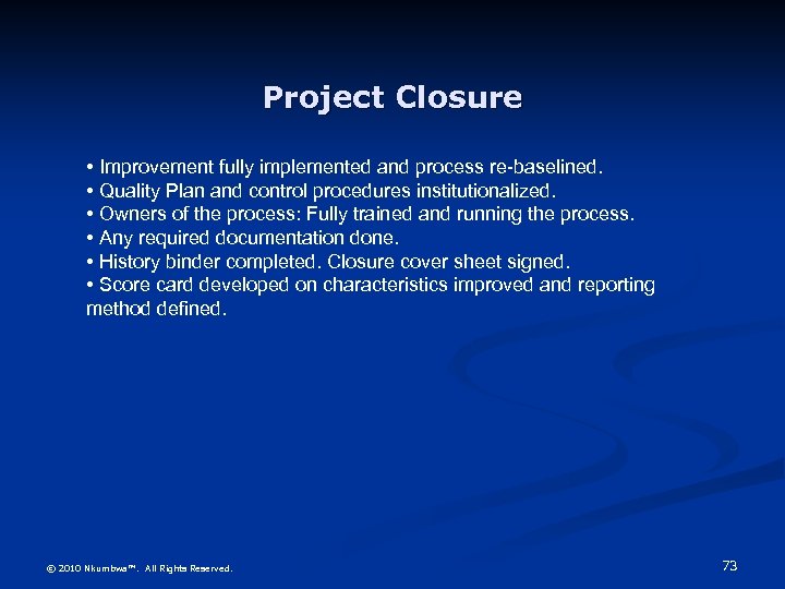 Project Closure • Improvement fully implemented and process re-baselined. • Quality Plan and control