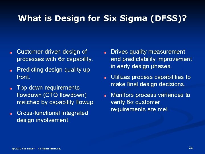 What is Design for Six Sigma (DFSS)? Customer-driven design of processes with 6 capability.