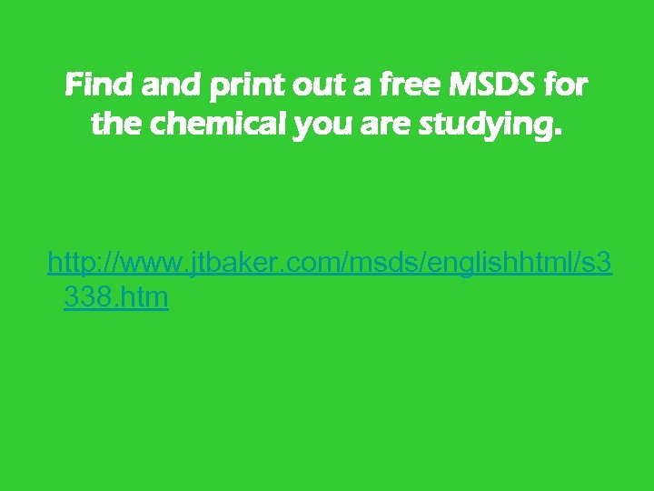 Find and print out a free MSDS for the chemical you are studying. http: