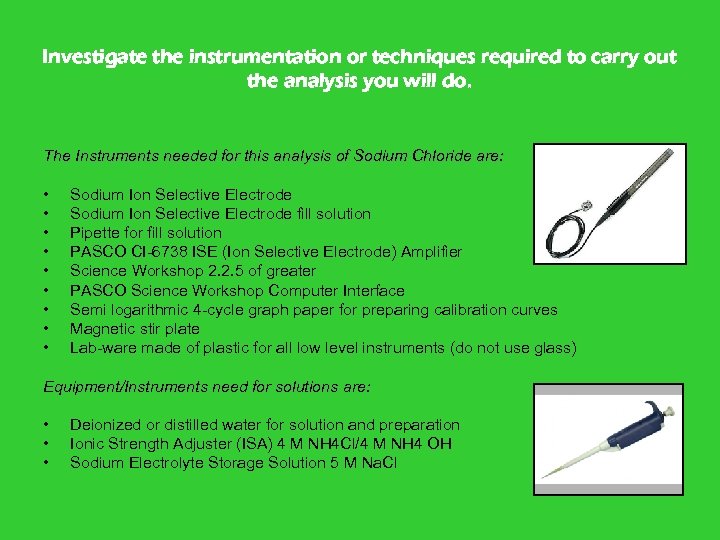 Investigate the instrumentation or techniques required to carry out the analysis you will do.