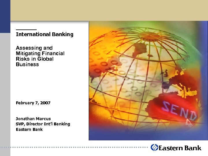 International Banking Assessing and Mitigating Financial Risks in Global Business February 7, 2007 Jonathan