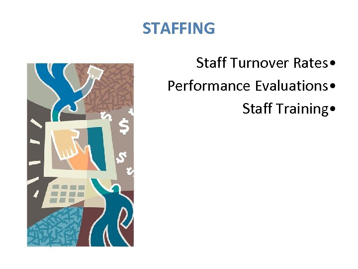 STAFFING Staff Turnover Rates • Performance Evaluations • Staff Training • 