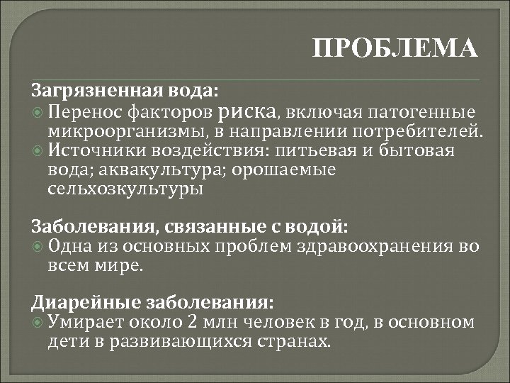 ПРОБЛЕМА Загрязненная вода: Перенос факторов риска, включая патогенные микроорганизмы, в направлении потребителей. Источники воздействия: