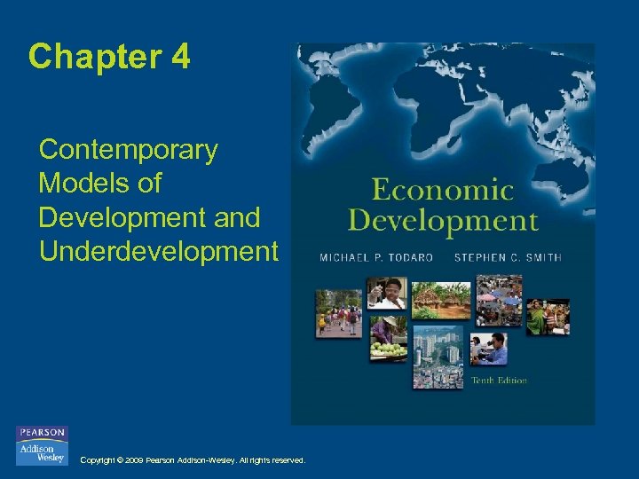 Chapter 4 Contemporary Models of Development and Underdevelopment Copyright © 2009 Pearson Addison-Wesley. All