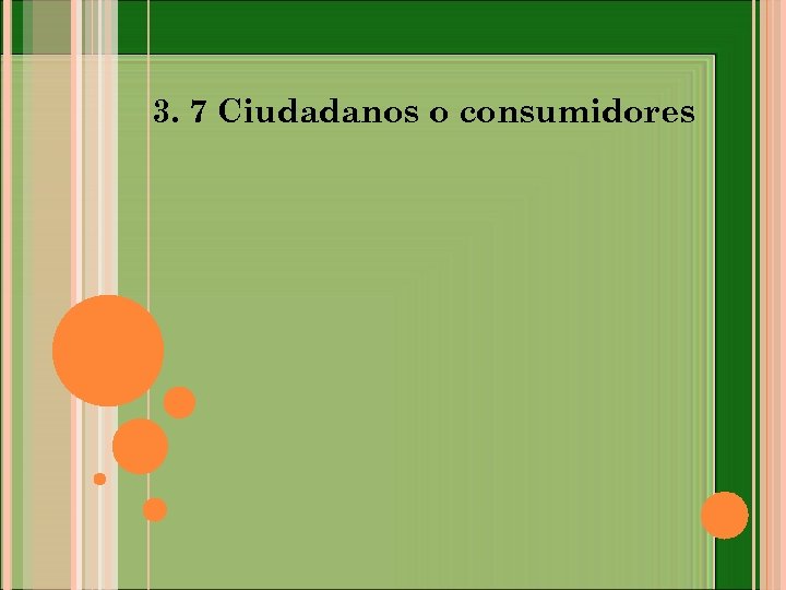 3. 7 Ciudadanos o consumidores 